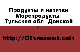 Продукты и напитки Морепродукты. Тульская обл.,Донской г.